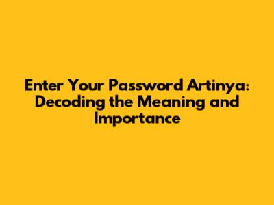Enter Your Password Artinya: Decoding the Meaning and Importance