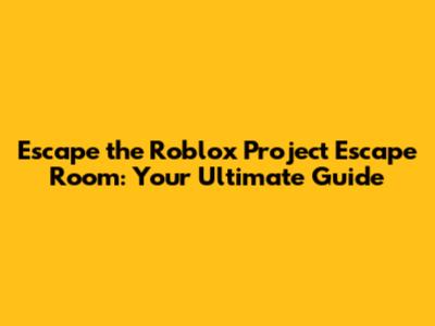 Escape the Roblox Project Escape Room: Your Ultimate Guide