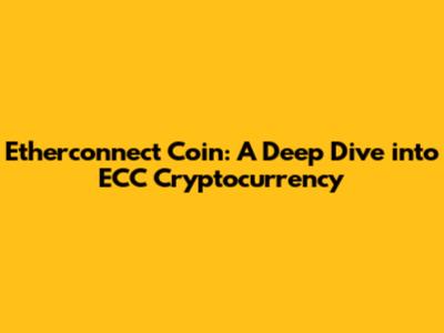 Etherconnect Coin: A Deep Dive into ECC Cryptocurrency