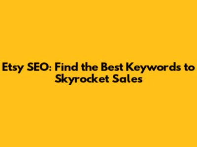 Etsy SEO: Find the Best Keywords to Skyrocket Sales
