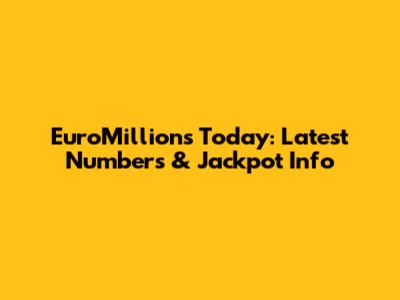 EuroMillions Today: Latest Numbers & Jackpot Info