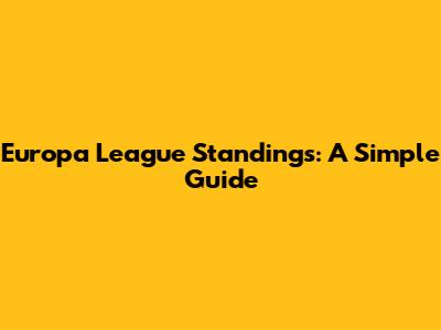 Europa League Standings: A Simple Guide