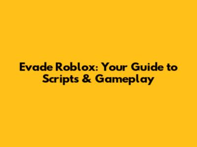 Evade Roblox: Your Guide to Scripts & Gameplay
