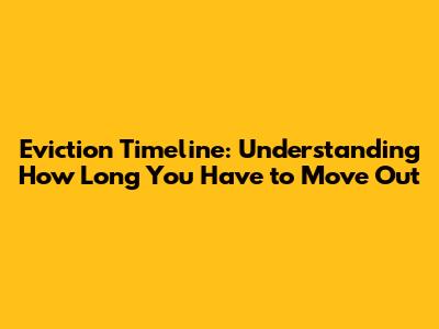 Eviction Timeline: Understanding How Long You Have to Move Out