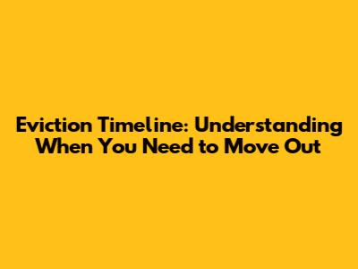 Eviction Timeline: Understanding When You Need to Move Out