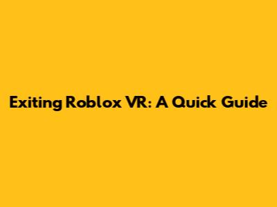 Exiting Roblox VR: A Quick Guide
