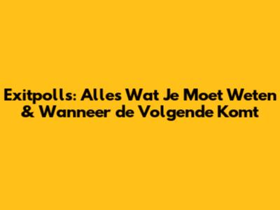 Exitpolls: Alles Wat Je Moet Weten & Wanneer de Volgende Komt