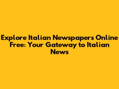 Explore Italian Newspapers Online Free: Your Gateway to Italian News