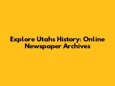 Explore Utah's History: Online Newspaper Archives