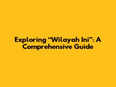 Exploring “Wilayah Ini”: A Comprehensive Guide