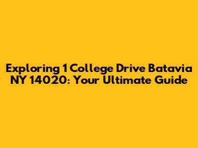 Exploring 1 College Drive Batavia NY 14020: Your Ultimate Guide