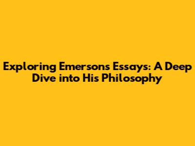 Exploring Emerson's Essays: A Deep Dive into His Philosophy