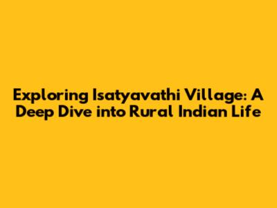Exploring Isatyavathi Village: A Deep Dive into Rural Indian Life
