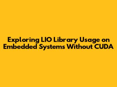 Exploring LIO Library Usage on Embedded Systems Without CUDA