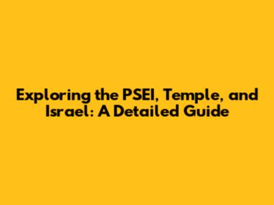 Exploring the PSEI, Temple, and Israel: A Detailed Guide