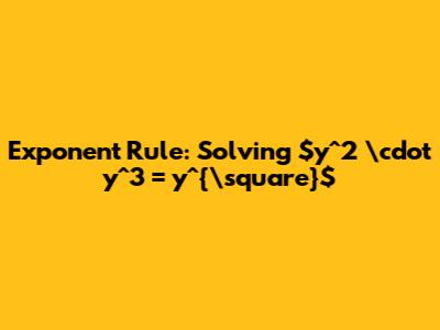 Exponent Rule: Solving $y^2 \cdot y^3 = y^{\square}$