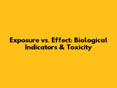 Exposure vs. Effect: Biological Indicators & Toxicity