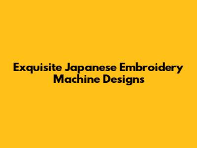Exquisite Japanese Embroidery Machine Designs