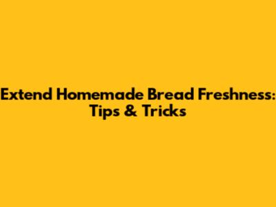 Extend Homemade Bread Freshness: Tips & Tricks