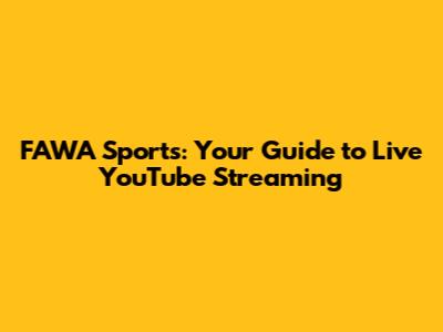 FAWA Sports: Your Guide to Live YouTube Streaming