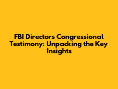 FBI Director's Congressional Testimony: Unpacking the Key Insights