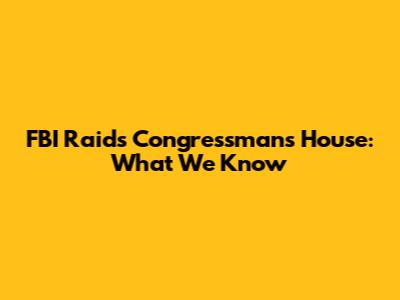 FBI Raids Congressman's House: What We Know