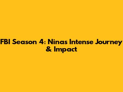 FBI Season 4: Nina's Intense Journey & Impact