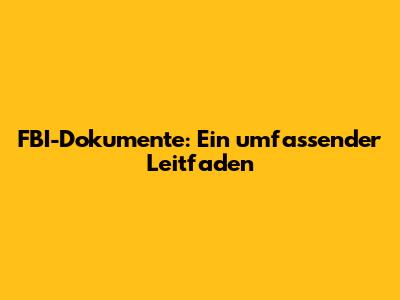 FBI-Dokumente: Ein umfassender Leitfaden