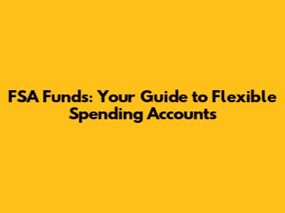 FSA Funds: Your Guide to Flexible Spending Accounts