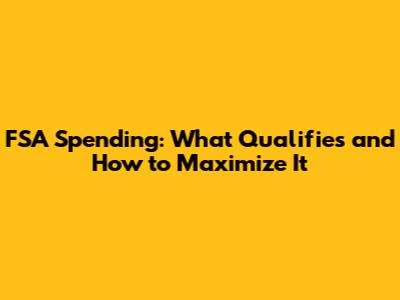 FSA Spending: What Qualifies and How to Maximize It