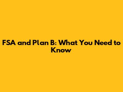 FSA and Plan B: What You Need to Know