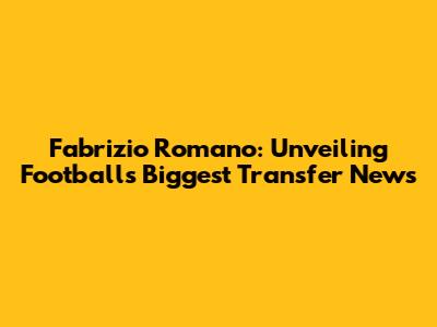 Fabrizio Romano: Unveiling Football's Biggest Transfer News