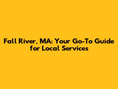 Fall River, MA: Your Go-To Guide for Local Services