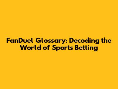 FanDuel Glossary: Decoding the World of Sports Betting