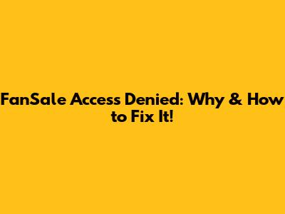 FanSale Access Denied: Why & How to Fix It!