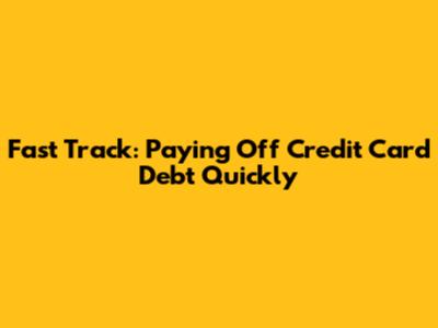 Fast Track: Paying Off Credit Card Debt Quickly