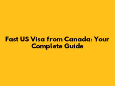 Fast US Visa from Canada: Your Complete Guide