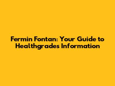 Fermin Fontan: Your Guide to Healthgrades Information