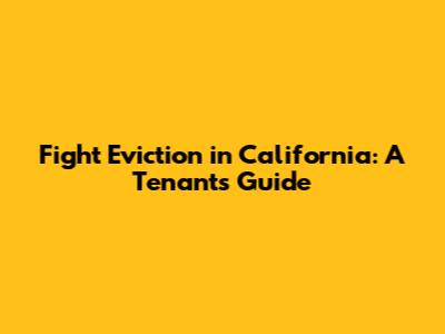 Fight Eviction in California: A Tenant's Guide
