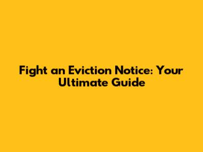 Fight an Eviction Notice: Your Ultimate Guide
