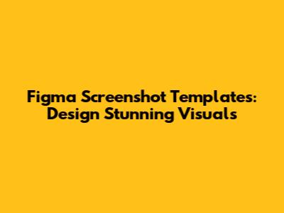 Figma Screenshot Templates: Design Stunning Visuals