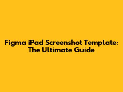 Figma iPad Screenshot Template: The Ultimate Guide