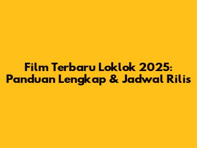 Film Terbaru Loklok 2025: Panduan Lengkap & Jadwal Rilis