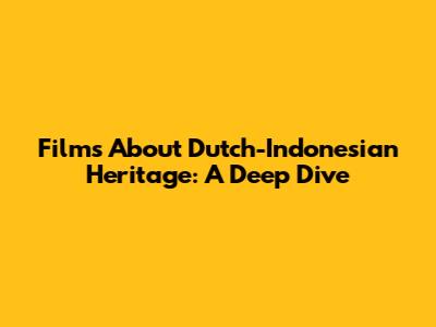 Films About Dutch-Indonesian Heritage: A Deep Dive