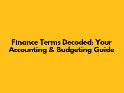 Finance Terms Decoded: Your Accounting & Budgeting Guide