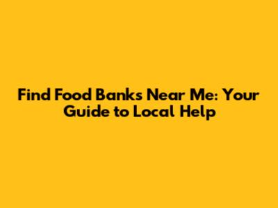 Find Food Banks Near Me: Your Guide to Local Help