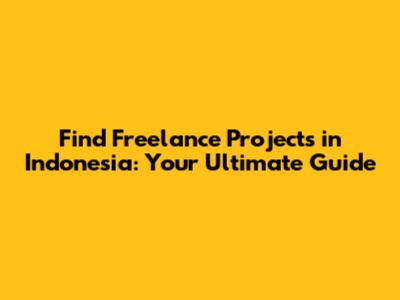 Find Freelance Projects in Indonesia: Your Ultimate Guide