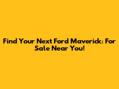 Find Your Next Ford Maverick: For Sale Near You!