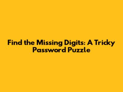 Find the Missing Digits: A Tricky Password Puzzle