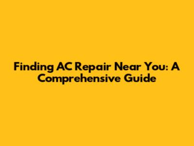 Finding AC Repair Near You: A Comprehensive Guide